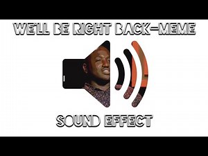 We’ll Be Right Back-Meme (Sound Effect)