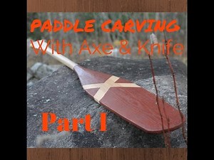 Paddle Carving with Axe & Knife - PART I - Intro, Background and Materials