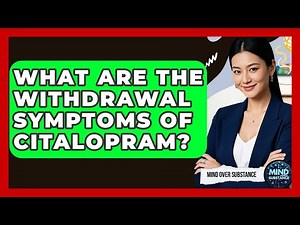 What Are The Withdrawal Symptoms Of Citalopram? - Mind Over Substance