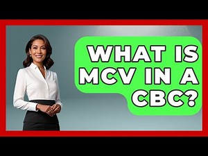 What Is MCV In A CBC? - First Response Medicine