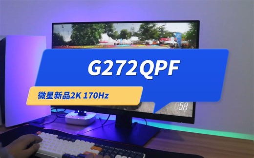 玩游戏选它准没错！微星新品 G272QPF 2K 170Hz 电竞显示器开箱