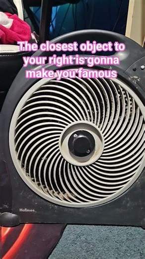 closest object to your right is gonna make you famous