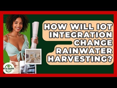 How Will IoT Integration Change Rainwater Harvesting? - Eco Home Blueprint