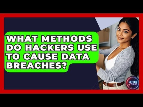 What Methods Do Hackers Use To Cause Data Breaches? - Get Rid Of Guide