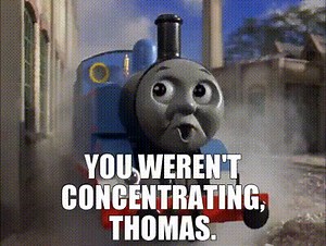 You weren't concentrating, Thomas.