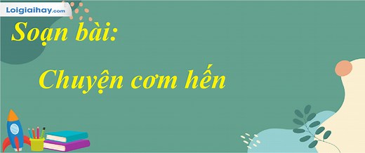 Soạn bài Chuyện cơm hến SGK Ngữ Văn 7 tập 1 Kết nối tri thức - chi tiết | Soạn văn 7 - Kết nối tri thức chi tiết