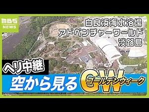 【ヘリ中継】空から見るＧＷ 白良浜海水浴場、アドベンチャーワールド、淡路島…関西の観光地のにぎわいは？（2024年5月3日）