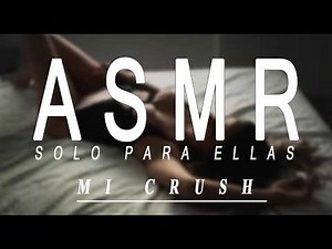 ASMR Solo Para ellas (Mi Crush)