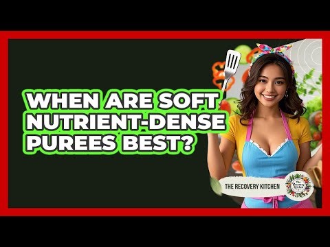 When Are Soft Nutrient-Dense Purees Best?