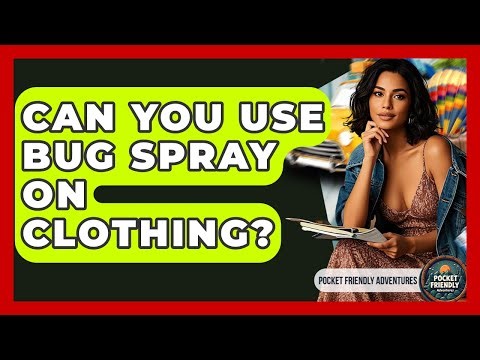 Can You Use Bug Spray On Clothing? - Pocket Friendly Adventures