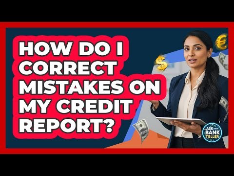 How Do I Correct Mistakes On My Credit Report?