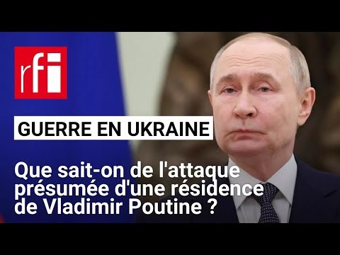 Guerre en Ukraine : les Ukrainiens ont-ils vraiment attaqué une résidence de Poutine ? • RFI