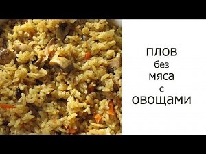 Плов без мяса с овощами.Рецепт приготовления плова с овощами и грибами. Постный плов.