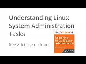 Understanding Linux System Administration Tasks - Beginning Linux System Administration LiveLessons