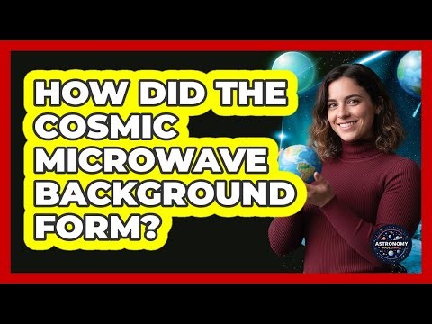 How Did The Cosmic Microwave Background Form?