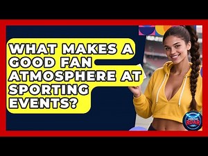 What Makes a Good Fan Atmosphere at Sporting Events? | Where the Fans Roar