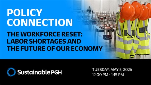 Policy Connection - The Workforce Reset: Labor Shortages and the Future of Our Economy - Sustainable Pittsburgh