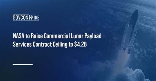 NASA to Raise Commercial Lunar Payload Services Contract Ceiling to $4.2B - GovCon Wire