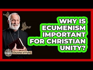 Why Is Ecumenism Important For Christian Unity? - Churches Of Faith