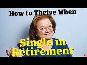How to THRIVE when SINGLE IN RETIREMENT: The best things about being single over 50 & some concerns