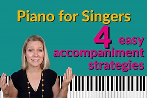Piano for Singers - 4 Piano Accompaniment Strategies that Work