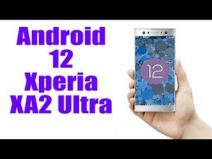 Install Android 12 on Xperia XA2 Ultra (LineageOS 19) - How to Guide!