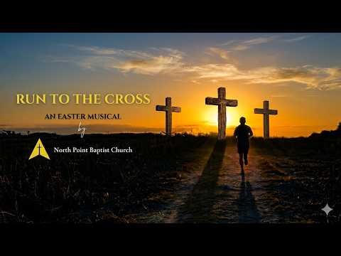 RUN TO THE CROSS || A North Point Baptist Church Easter Musical