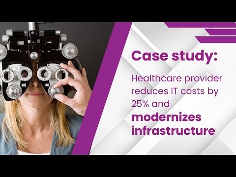 Case study: Healthcare provider reduces IT costs by 25% and modernizes infrastructure