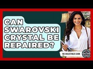 Can Swarovski Crystal Be Repaired? - The Collectibles Guide