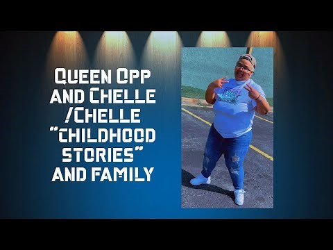 Queen Opp and Chelle /Chelle "Childhood Stories" & Family/ Fake Victimhood