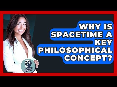 Why Is Spacetime A Key Philosophical Concept? - Philosophy Beyond