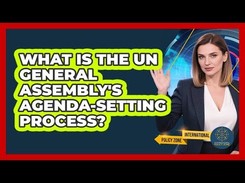 What Is The UN General Assembly's Agenda-setting Process? - International Policy Zone