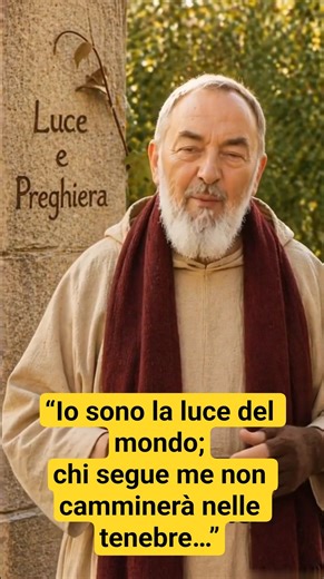 “Io sono la luce del mondo; chi segue me non camminerà nelle tenebre…” (Padre Pio)