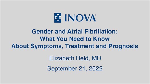 Inova Ask the Expert: Gender and Atrial Fibrillation — What You Need to Know About Symptoms, Treatment and Prognosis
