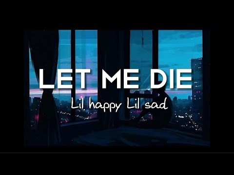 Lil Happy Lil Sad - Let Me Die (Lyrics)