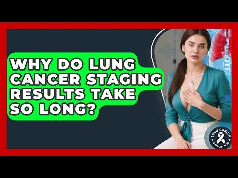 Why Do Lung Cancer Staging Results Take So Long? - Lung Cancer Support Hub