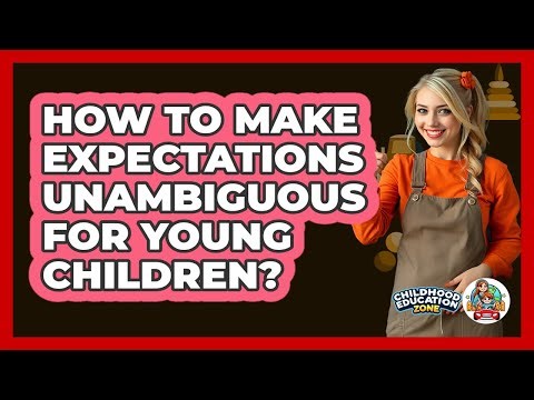 How To Make Expectations Unambiguous For Young Children?