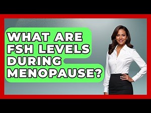 What Are FSH Levels During Menopause? - Women's Health and Harmony