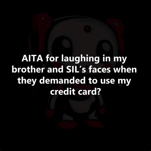 AITA For Laughing In My Brother And Sil’s Faces When They Demanded To Use My Credit Card? . . . . . #funny #funnymoments #fun #funnypost #pets #followers #cat #photo #photography #photochallenge #viral #art #photochallenge #photography #doglover #dailymemes #comicbooks #redditstories #aita #reddit #redditreadings | Daily Story