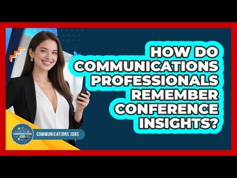How Do Communications Professionals Remember Conference Insights? - Communications Jobs