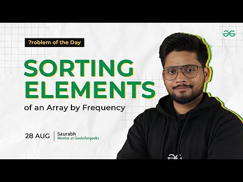 POTD- 28/08/2024 | Sorting Elements of an Array by Frequency | Problem of the Day | GeeksforGeeks