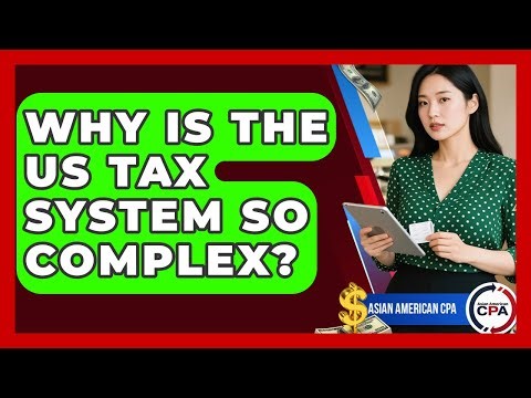 Why Is The US Tax System So Complex? - Asian American CPA