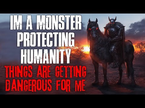 "I'm A Monster Protecting Humanity, Things Are Getting Dangerous For Me" Creepypasta