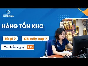 Hàng tồn kho là gì ??? Hướng dẫn phân loại các loại hàng tồn kho | Dịch vụ kế toán trọn gói