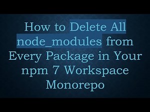 How to Delete All node_modules from Every Package in Your npm 7 Workspace Monorepo
