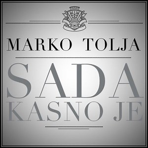 Marko Tolja - Sada Kasno Je