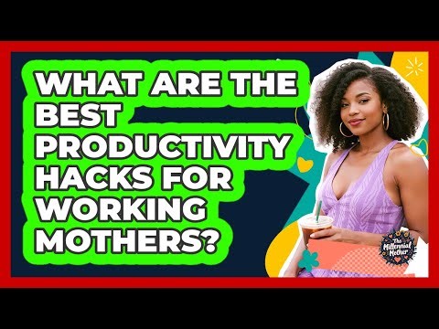 What Are The Best Productivity Hacks For Working Mothers? - The Millennial Mother