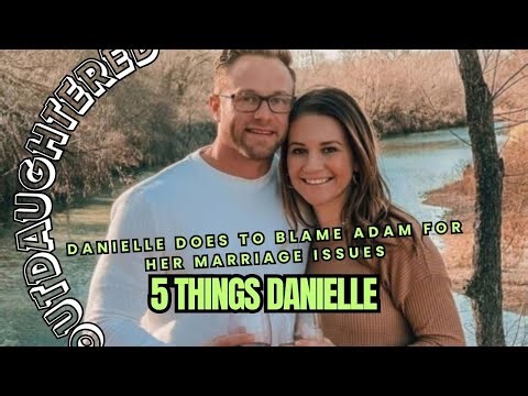 5 Things Danielle Does to BLAME Adam for Her Marriage Issues