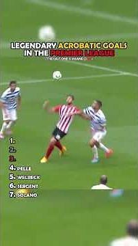 Legendary Acrobatic Goals In The Premier League