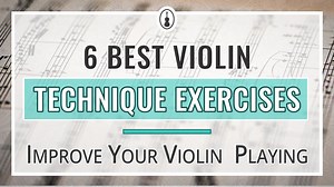 6 Best Violin Technique Exercises to Improve Your Playing - Violinspiration